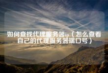 如何查找代理服务器端口？ (如何查找代理服务器的地址)-虎跃云资讯网